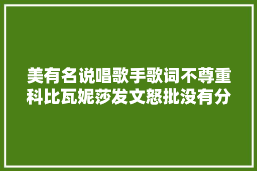 美有名说唱歌手歌词不尊重科比瓦妮莎发文怒批没有分寸