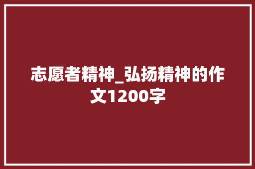 志愿者精神_弘扬精神的作文1200字