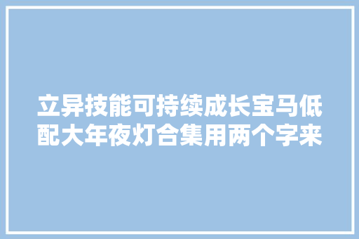 立异技能可持续成长宝马低配大年夜灯合集用两个字来点评一下