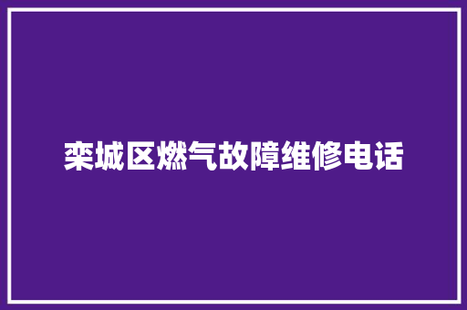 栾城区燃气故障维修电话