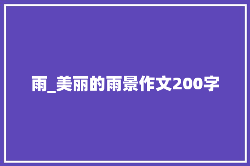 雨_美丽的雨景作文200字