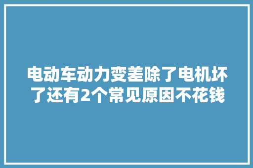 电动车动力变差除了电机坏了还有2个常见原因不花钱能修好