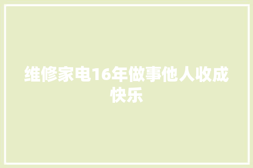 维修家电16年做事他人收成快乐