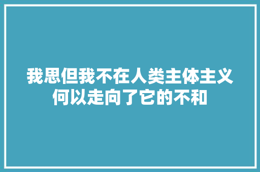 我思但我不在人类主体主义何以走向了它的不和