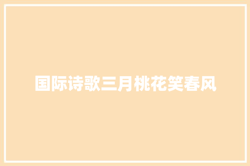 国际诗歌三月桃花笑春风