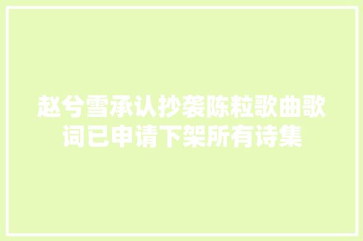 赵兮雪承认抄袭陈粒歌曲歌词已申请下架所有诗集