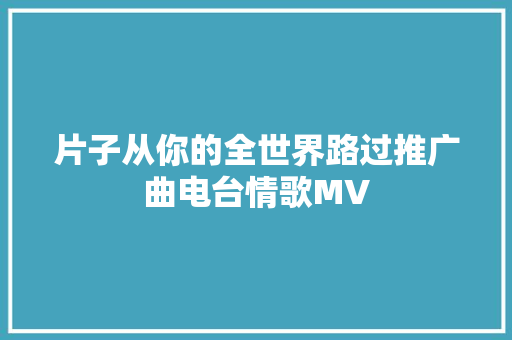 片子从你的全世界路过推广曲电台情歌MV