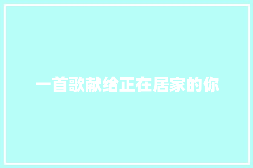 一首歌献给正在居家的你