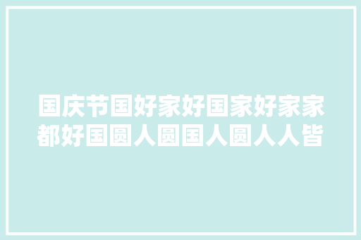 国庆节国好家好国家好家家都好国圆人圆国人圆人人皆圆