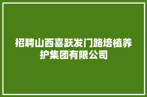 招聘山西喜跃发门路培植养护集团有限公司