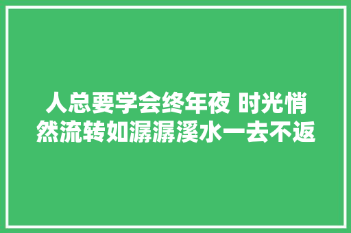 人总要学会终年夜 时光悄然流转如潺潺溪水一去不返