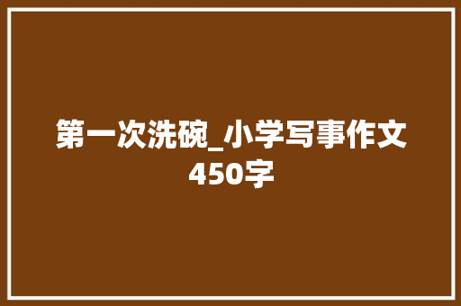 第一次洗碗_小学写事作文450字