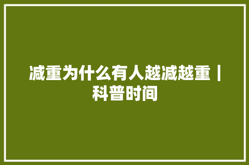 减重为什么有人越减越重｜科普时间