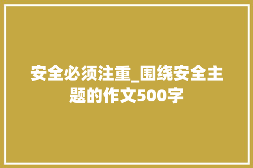 安全必须注重_围绕安全主题的作文500字
