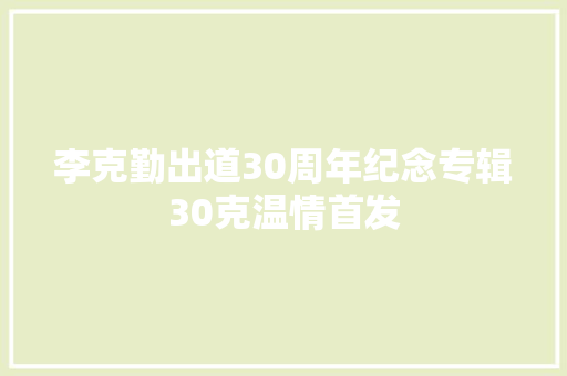 李克勤出道30周年纪念专辑30克温情首发