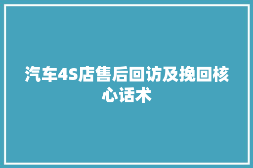 汽车4S店售后回访及挽回核心话术
