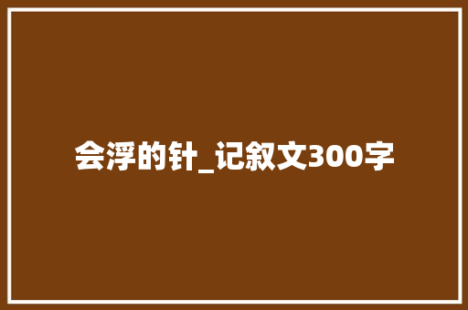 会浮的针_记叙文300字