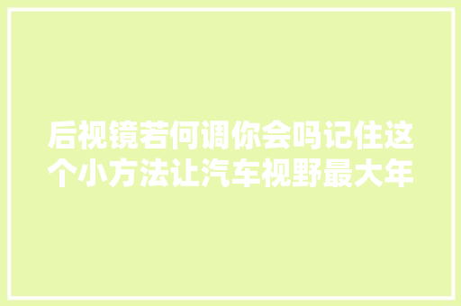 后视镜若何调你会吗记住这个小方法让汽车视野最大年夜盲区最小