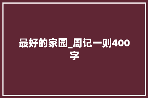 最好的家园_周记一则400字