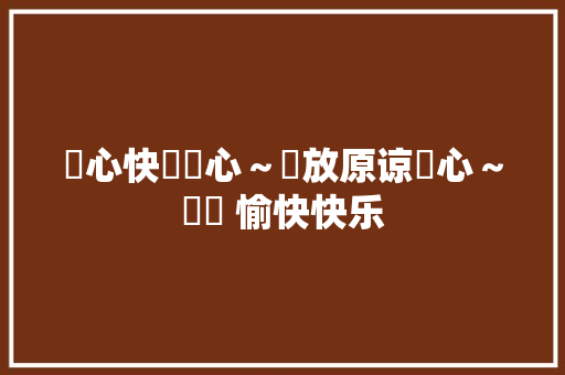 開心快樂開心～開放原谅關心～關閉 愉快快乐