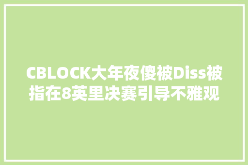CBLOCK大年夜傻被Diss被指在8英里决赛引导不雅观众