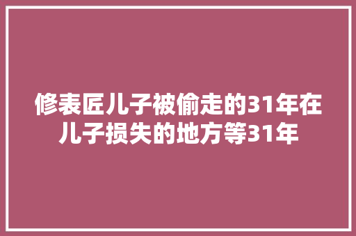 修表匠儿子被偷走的31年在儿子损失的地方等31年