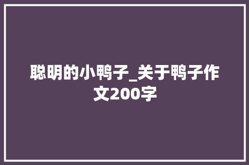 聪明的小鸭子_关于鸭子作文200字