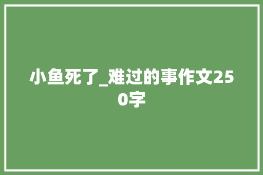 小鱼死了_难过的事作文250字