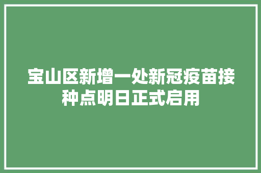 宝山区新增一处新冠疫苗接种点明日正式启用