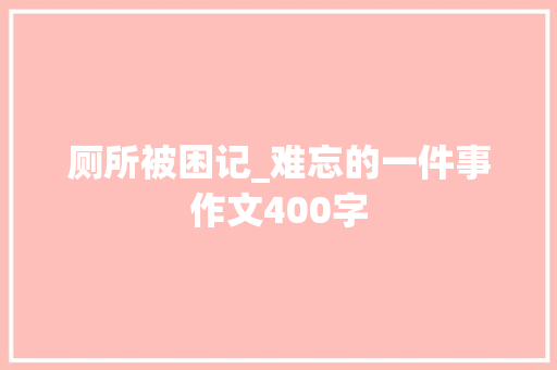 厕所被困记_难忘的一件事作文400字