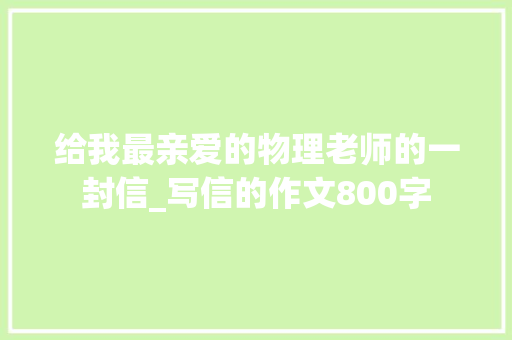 给我最亲爱的物理老师的一封信_写信的作文800字
