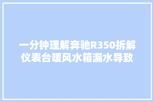 一分钟理解奔驰R350拆解仪表台暖风水箱漏水导致