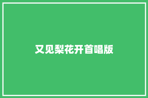 又见梨花开首唱版