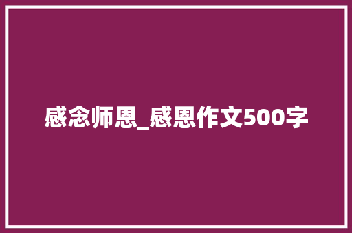 感念师恩_感恩作文500字