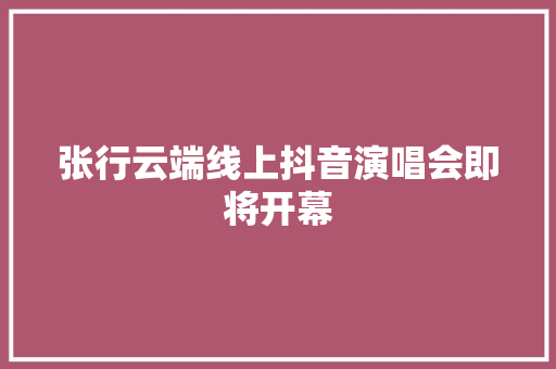 张行云端线上抖音演唱会即将开幕