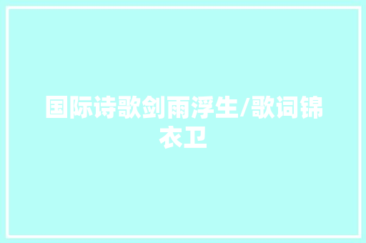 国际诗歌剑雨浮生/歌词锦衣卫