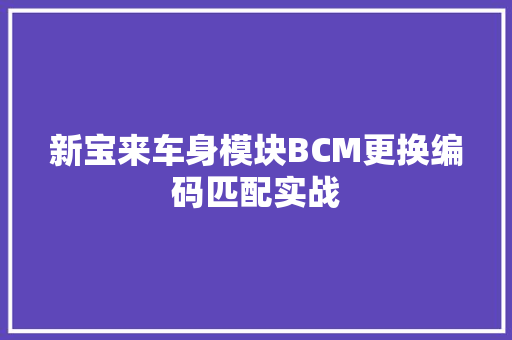 新宝来车身模块BCM更换编码匹配实战