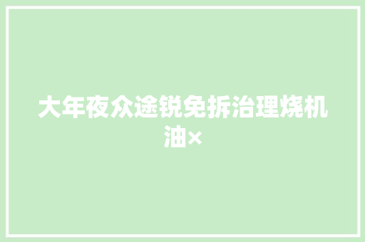 大年夜众途锐免拆治理烧机油× 汽车知识