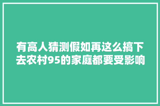 有高人猜测假如再这么搞下去农村95的家庭都要受影响 休闲娱乐