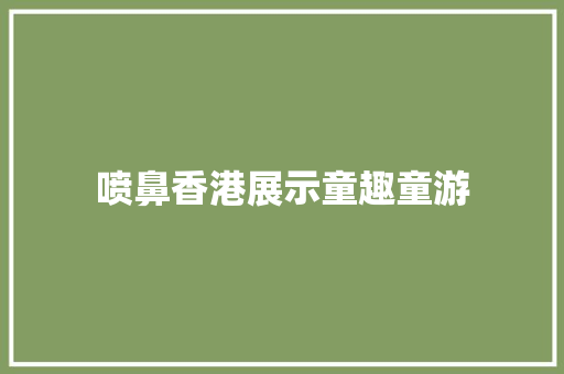 喷鼻香港展示童趣童游
