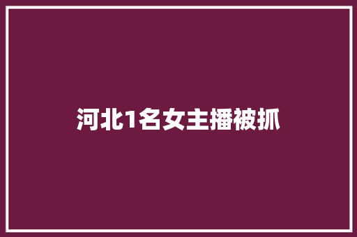 河北1名女主播被抓