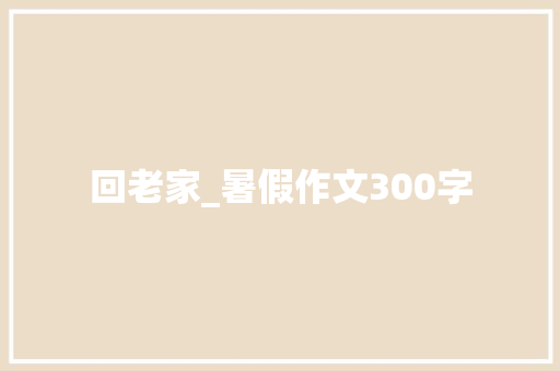 回老家_暑假作文300字