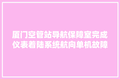 厦门空管站导航保障室完成仪表着陆系统航向单机故障模拟实战应急演习练习