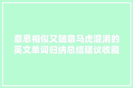 意思相似又随意马虎混淆的英文单词归纳总结建议收藏