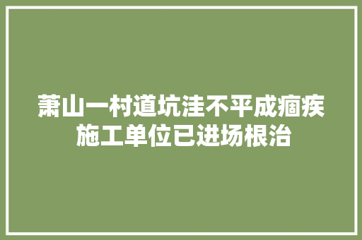 萧山一村道坑洼不平成痼疾 施工单位已进场根治
