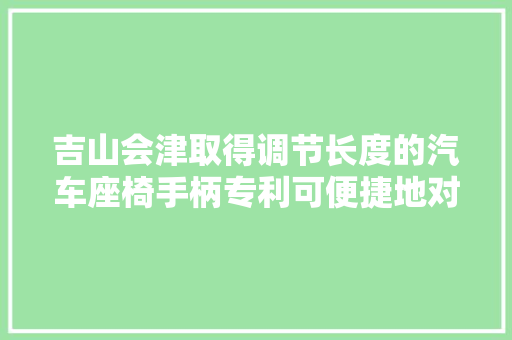 吉山会津取得调节长度的汽车座椅手柄专利可便捷地对滑动板进行限位以及解除限位