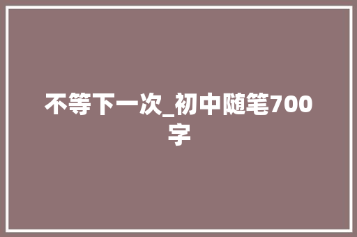 不等下一次_初中随笔700字