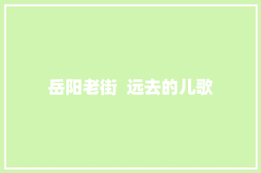 岳阳老街  远去的儿歌
