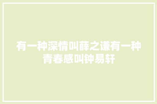 有一种深情叫薛之谦有一种青春感叫钟易轩