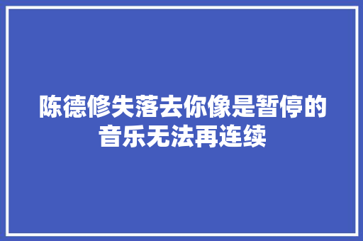陈德修失落去你像是暂停的音乐无法再连续